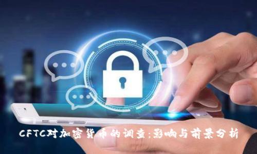 CFTC对加密货币的调查：影响与前景分析
