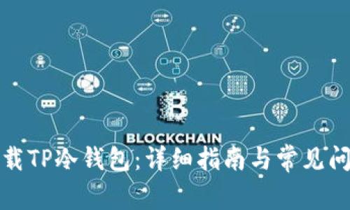 如何下载TP冷钱包：详细指南与常见问题解答
