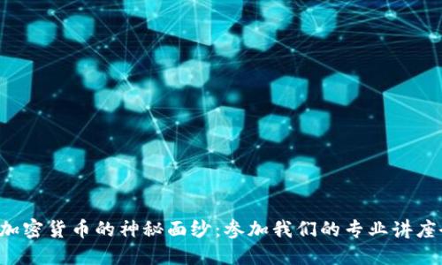 揭开加密货币的神秘面纱：参加我们的专业讲座会议！