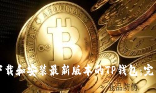 如何下载和安装最新版本的TP钱包：完整指南