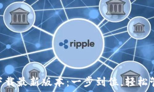     
TP钱包APP官方下载最新版本：一步到位，轻松管理你的数字资产