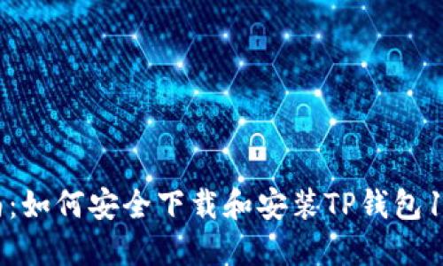 完整指南：如何安全下载和安装TP钱包1.2.7版本