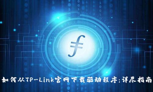 如何从TP-Link官网下载驱动程序：详尽指南