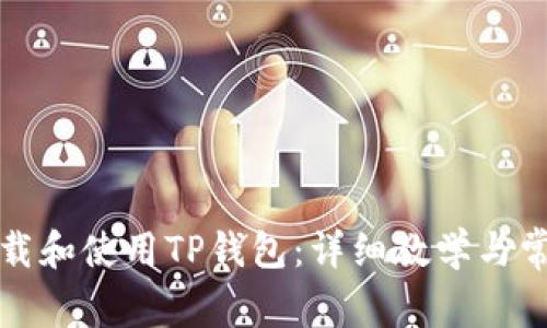 如何安全下载和使用TP钱包：详细教学与常见问题解答