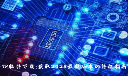 TP软件下载：获取2025最新版本的终极指南