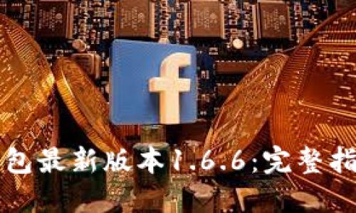 如何下载TP钱包最新版本1.6.6：完整指南和实用技巧