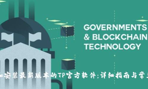如何下载和安装最新版本的TP官方软件：详细指南与常见问题解答