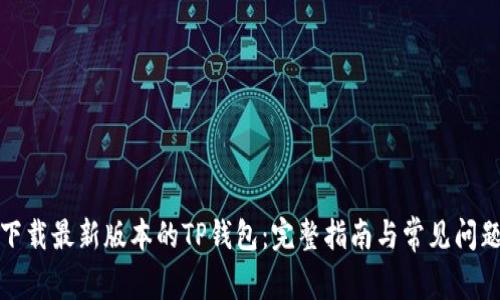 如何下载最新版本的TP钱包：完整指南与常见问题解答