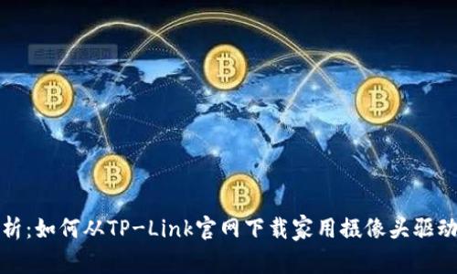 全面解析：如何从TP-Link官网下载家用摄像头驱动与软件