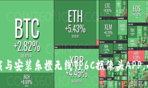 如何下载与安装乐橙无线TP6C摄像头APP，全面指南