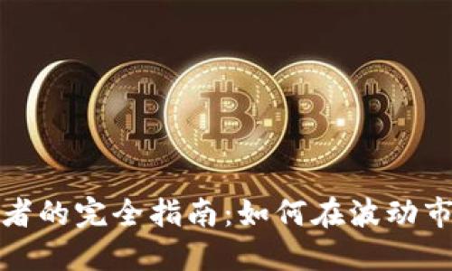 加密货币投资者的完全指南：如何在波动市场中成功获利
