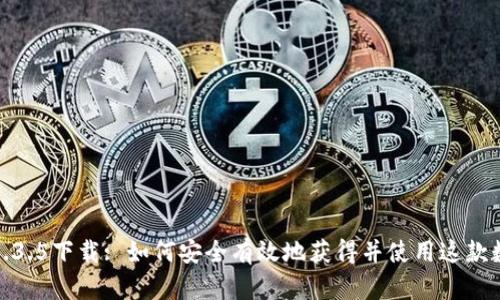 tp钱包最新版本1.3.5下载: 如何安全有效地获得并使用这款数字资产管理工具