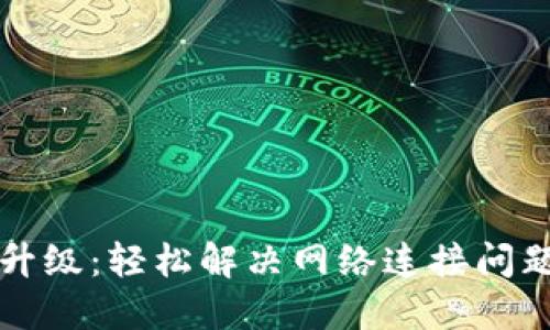 TP官网下载升级：轻松解决网络连接问题的终极指南