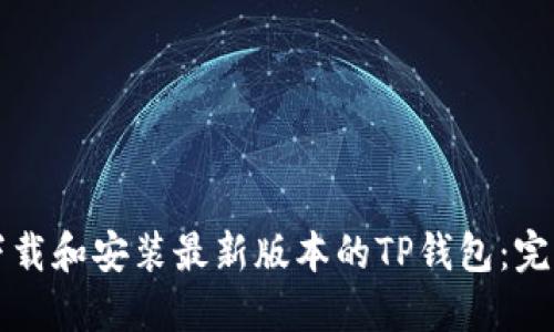 如何下载和安装最新版本的TP钱包：完整指南
