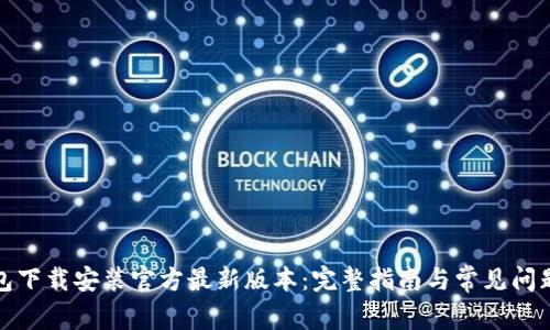 TP钱包下载安装官方最新版本：完整指南与常见问题解答