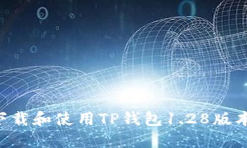 如何安全下载和使用TP钱包1.28版本：终极指南