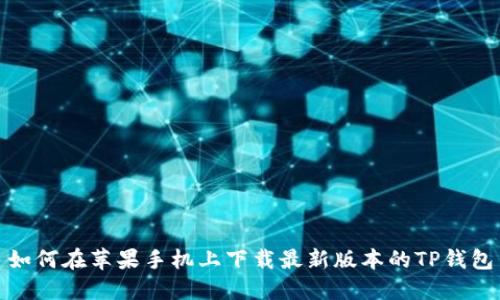如何在苹果手机上下载最新版本的TP钱包