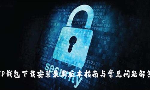 TP钱包下载安装最新版本指南与常见问题解答