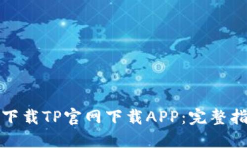 如何安全下载TP官网下载APP：完整指南与技巧
