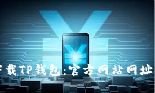 如何安全下载TP钱包：官方网站网址及使用指南