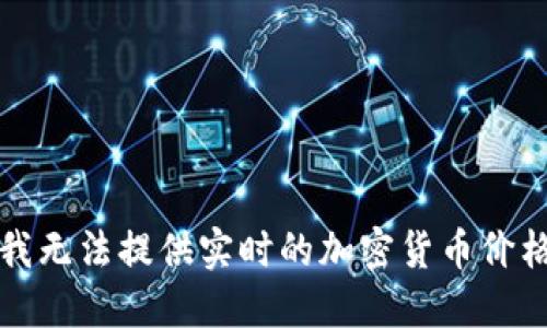 抱歉，我无法提供实时的加密货币价格信息。