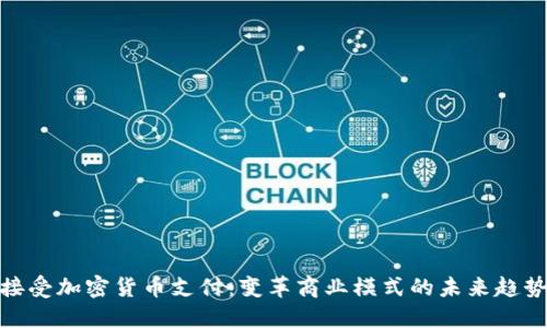 接受加密货币支付：变革商业模式的未来趋势