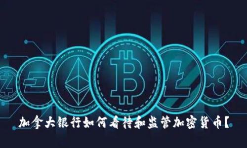 加拿大银行如何看待和监管加密货币？