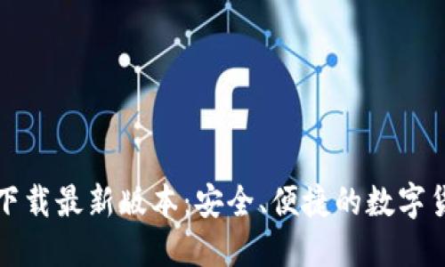 TP钱包官网下载最新版本：安全、便捷的数字货币管理工具