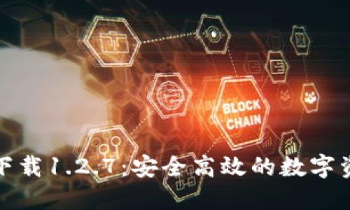 TP钱包官网下载1.2.7：安全高效的数字资产管理工具