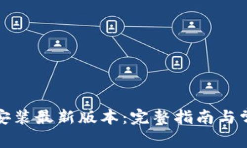 TP官方下载安装最新版本：完整指南与常见问题解答