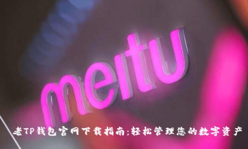  老TP钱包官网下载指南：轻松管理您的数字资产