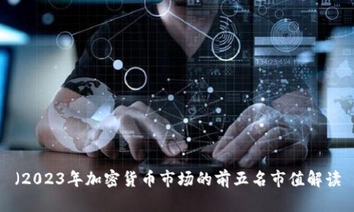 （2023年加密货币市场的前五名市值解读