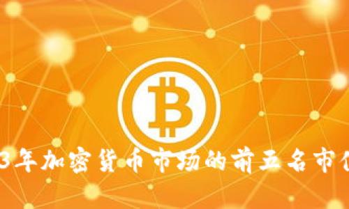 （2023年加密货币市场的前五名市值解读