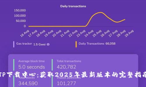 TP下载中心：获取2025年最新版本的完整指南
