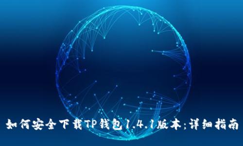 如何安全下载TP钱包1.4.1版本：详细指南