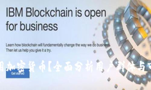 谁在使用加密货币？全面分析用户群体与市场趋势