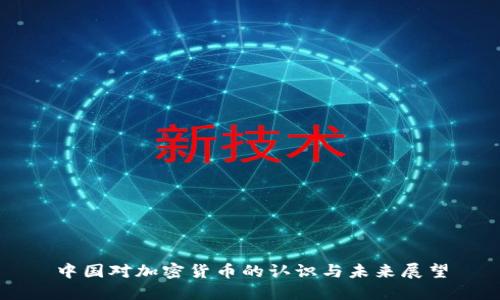 中国对加密货币的认识与未来展望