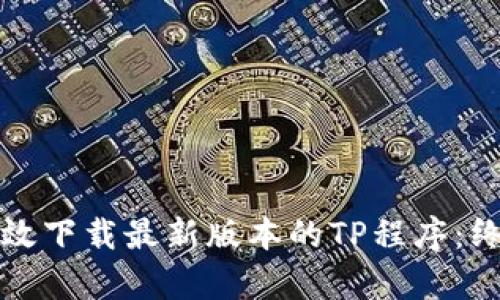 如何有效下载最新版本的TP程序：终极指南