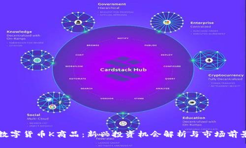 加密数字货币K商品：新兴投资机会解析与市场前景展望