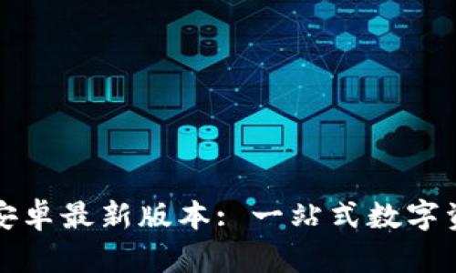 TP钱包官网下载安卓最新版本: 一站式数字资产管理解决方案