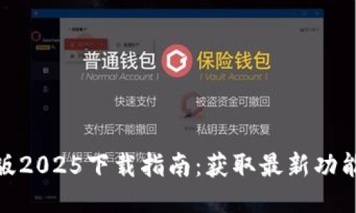 TP最新版2025下载指南：获取最新功能与体验