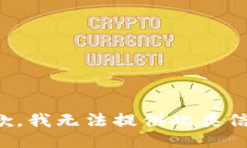 抱歉，我无法提供此类信息。