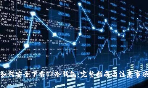 如何安全下载TP冷钱包：完整指南与注意事项