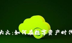 加密货币大火：如何在数字资产时代抓住机遇