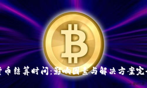 加密货币结算时间：影响因素与解决方案完全解析