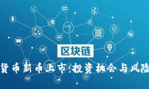 加密货币新币上市：投资机会与风险分析