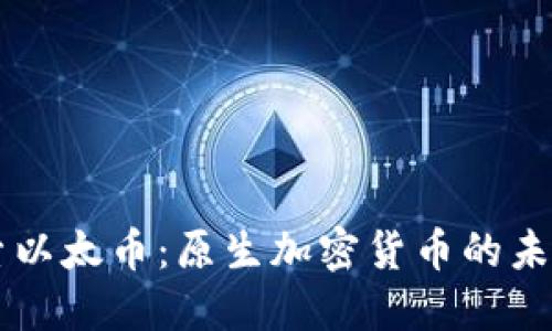 深入探索以太币：原生加密货币的未来与应用