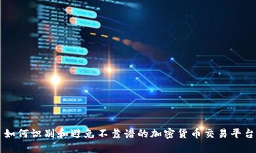 如何识别和避免不靠谱的加密货币交易平台