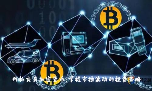 网格交易加密货币：掌握市场波动的投资策略