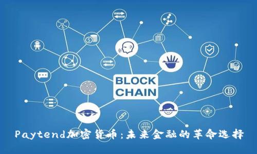 Paytend加密货币：未来金融的革命选择